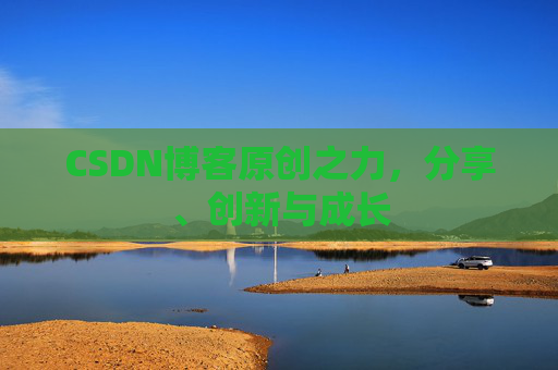 CSDN博客原创之力，分享、创新与成长